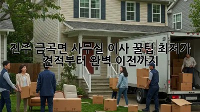 진주 금곡면 사무실 이사 꿀팁: 최저가 견적부터 완벽 이전까지! ✨