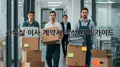 사무실 이사, 계약서 작성 완벽 가이드